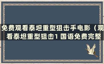 免费观看泰坦重型狙击手电影（观看泰坦重型狙击1 国语免费完整版）